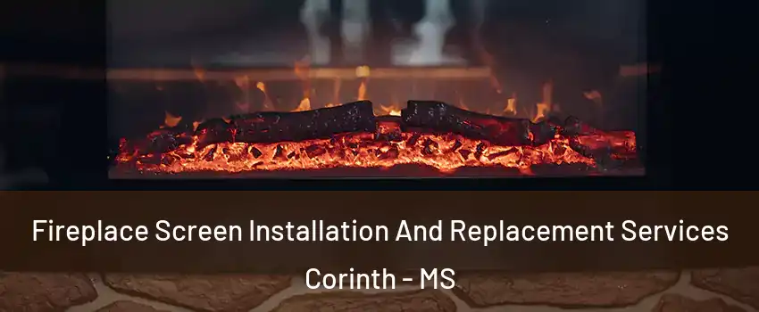  Fireplace Screen Installation And Replacement Services Corinth - MS